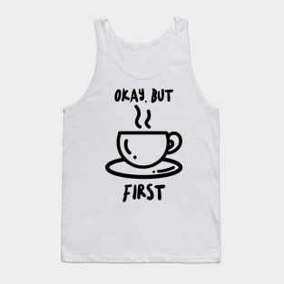 okay but coffee first Tank Top